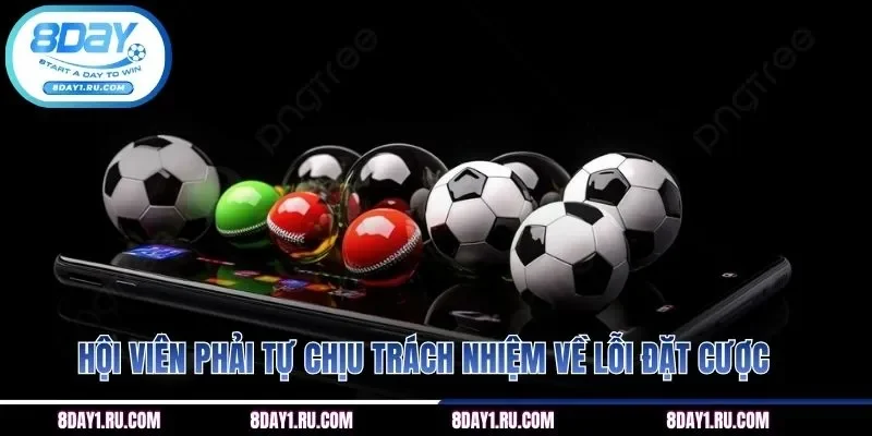 Hội viên phải tự chịu trách nhiệm về lỗi đặt cược