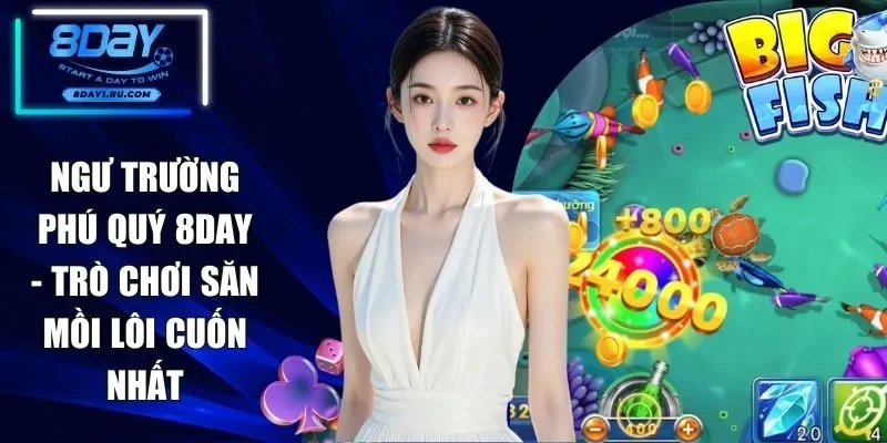 Ngư Trường Phú Quý 8DAY - Trò Chơi Săn Mồi Lôi Cuốn Nhất
