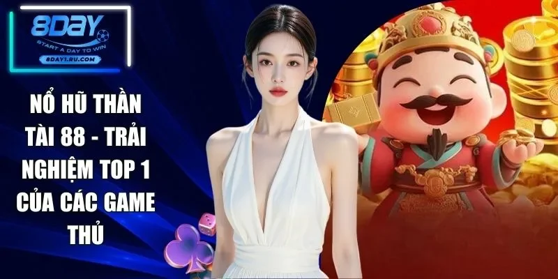 Nổ Hũ Thần Tài 88 - Trải Nghiệm Top 1 Của Các Game Thủ